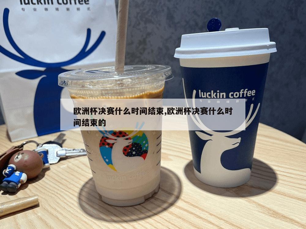 欧洲杯决赛什么时间结束,欧洲杯决赛什么时间结束的