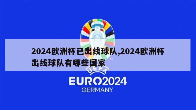 2024欧洲杯已出线球队,2024欧洲杯出线球队有哪些国家