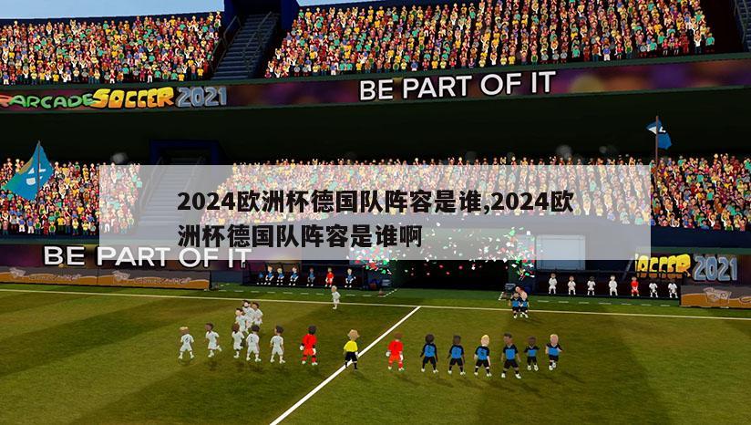 2024欧洲杯德国队阵容是谁,2024欧洲杯德国队阵容是谁啊