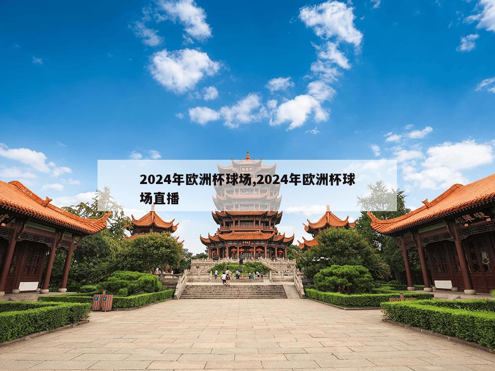 2024年欧洲杯球场,2024年欧洲杯球场直播