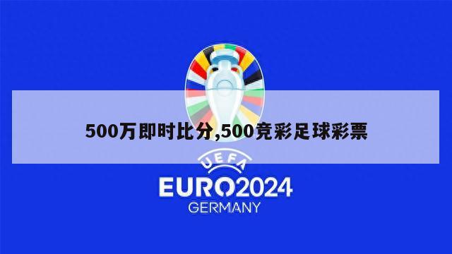 500万即时比分,500竞彩足球彩票