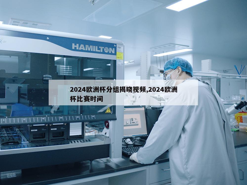 2024欧洲杯分组揭晓视频,2024欧洲杯比赛时间